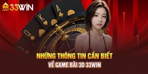 Những thông tin bạn cần hiểu về Game bài 33win