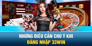 Những điều cần lưu ý khi đăng nhập vào sân chơi 33Win